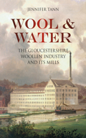 Wool and Water: The Gloucestershire Woollen Industry and its Mills(English)