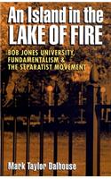 Island in the Lake of Fire: Bob Jones University, Fundamentalism, and the Separatist Movement