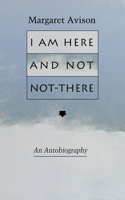 I Am Here and Not Not-There: An Autobiography