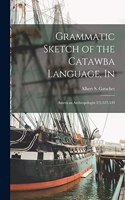 Grammatic Sketch of the Catawba Language, In: American Anthropologist 2(3):527-549