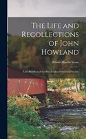 Life and Recollections of John Howland: Late President of the Rhode Island Historical Society