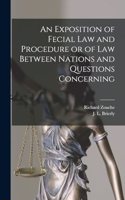An Exposition of Fecial Law and Procedure or of Law Between Nations and Questions Concerning