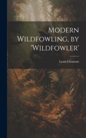 Modern Wildfowling, by 'wildfowler'