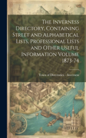 Inverness Directory, Containing Street and Alphabetical Lists, Professional Lists and Other Useful Information Volume 1873-74