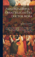 Papeles Ineditos Y Obras Selecias Del Doctor Mora: Cartas Intimas Que Durante Los Años De 1836 Hasta 1850 Le Dirigieron Los Sres. Arango Y Escandón, Couto, Gómez Farías, Gutierrez De Estrada, Lacunza