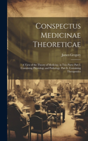 Conspectus Medicinae Theoreticae: A View of the Theory of Medicine; in Two Parts: Part I. Containing Physiology and Pathology. Part Ii. Containing Therapeutics