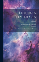 Lectiones Elementares: Astronomiae Geometricae Et Physicae; Volume 1