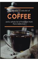 All I Need is a Little Bit of Coffee and a Whole Lot of Freedom from Porn Addiction