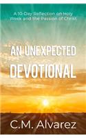 Unexpected Devotional: A 10-Day Reflection on Holy Week and the Passion of Christ: An Easter devotional and Study Guide