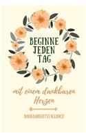 Beginne Jeden Tag Mit Einem Dankbaren Herzen Dankbarkeitstagebuch: A5 52 Wochen Kalender - 5- Minuten Tagebuch - Geschenk für Frauen Mama Oma Schwester Beste Freundin - Dankbarkeits Tagebuch - Achtsamkeit - Planer -