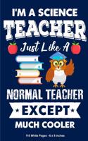 I'm a Science Teacher Just Like a Normal Teacher Except Much Cooler 110 White Pages 6x9 inches