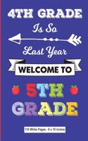 4th Grade is So Last Year Welcome to 5th Grade 110 White Pages 8x10 inches: Blue Diary Composition Journal Notebook - For Teens Boys Girls Students Teachers Adults Kids - College Ruled Lined Pages - Back to School Gift