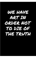 We Have Art In Order Not To Die Of The Truth&#65533;