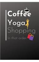 Coffee, Yoga, Shopping-In That Order: Fun Small Lined Notebook for Women