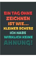 Ein Tag ohne Zeichnen ist wie...: Notizbuch - tolles Geschenk für Notizen, Scribbeln und Erinnerungen - gepunktet mit 100 Seiten