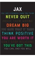 Jax You Are Stronger Than You Think Never Quit Prove Them Wrong Dream Big You Have What It Takes Think Positive You Are Worth It Dont Stop Believing You've Got This You Can And You Will