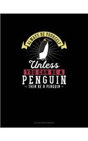Always Be Yourself Unless You Can Be A Penguin Then Be A Penguin