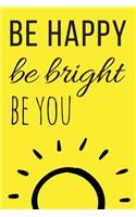 Be Happy Be Bright Be You Journal: A Blank Lined Notebook for Writing and Recording Ideas