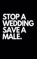 Stop a Wedding Save a Male.