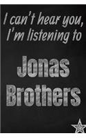 I can't hear you, I'm listening to Jonas Brothers creative writing lined journal: Promoting band fandom and music creativity through journaling...one day at a time