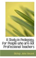 A Study in Pedagogy, for People Who Are Not Professional Teachers