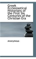 Greek Ecclesiastical Historians of the First Six Centuries of the Christian Era: (English)