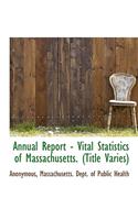 Annual Report - Vital Statistics of Massachusetts. (Title Varies)