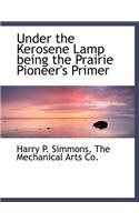 Under the Kerosene Lamp Being the Prairie Pioneer's Primer