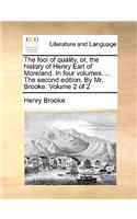 The Fool of Quality, Or, the History of Henry Earl of Moreland. in Four Volumes. ... the Second Edition. by Mr. Brooke. Volume 2 of 2