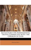 Six Lectures on Fundamental Truths Connected with the Church of God
