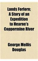 Lands Forlorn; A Story of an Expedition to Hearne's Coppermine River