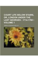 Court Life Below Stairs, Or, London Under the Last Georges (Volume 1); 1714-1760