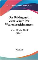 Das Reichsgesetz Zum Schutz Der Waarenbezeichnungen: Vom 12 Mai 1894 (1897)