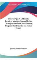 Discours Qui A Obtenu La Premiere Mention Honorable, Sur Cette Question Sur Cette Question Proposee Par L'Institut De France (1808)
