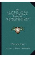 The Life Of John Duncan, Scotch Weaver And Botanist