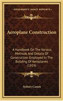 Aeroplane Construction: A Handbook on the Various Methods and Details of Construction Employed in the Building of Aeroplanes (1919)