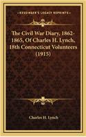 The Civil War Diary, 1862-1865, of Charles H. Lynch, 18th Connecticut Volunteers (1915)