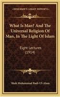 What Is Man? and the Universal Religion of Man, in the Light of Islam