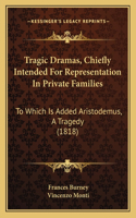 Tragic Dramas, Chiefly Intended for Representation in Private Families