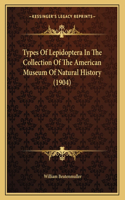 Types Of Lepidoptera In The Collection Of The American Museum Of Natural History (1904)