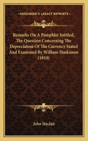 Remarks On A Pamphlet Intitled, The Question Concerning The Depreciation Of The Currency Stated And Examined By William Huskisson (1810)