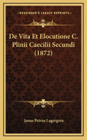 De Vita Et Elocutione C. Plinii Caecilii Secundi (1872)