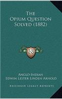 The Opium Question Solved (1882)