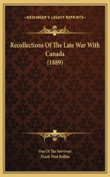 Recollections Of The Late War With Canada (1889)