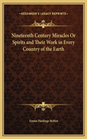 Nineteenth Century Miracles Or Spirits and Their Work in Every Country of the Earth