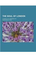 The Soul of London; A Survey of a Modern City