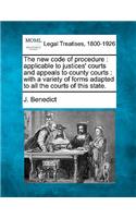 The New Code of Procedure: Applicable to Justices' Courts and Appeals to County Courts: With a Variety of Forms Adapted to All the Courts of This State.
