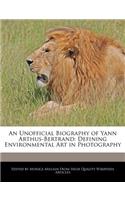 An Unofficial Biography of Yann Arthus-Bertrand: Defining Environmental Art in Photography