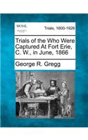 Trials of the Who Were Captured at Fort Erie, C. W., in June, 1866