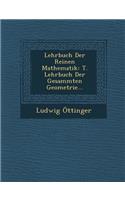 Lehrbuch Der Reinen Mathematik: T. Lehrbuch Der Gesammten Geometrie...